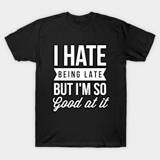 So good at being late T-Shirt